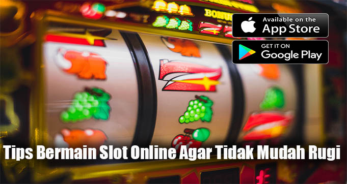 Tips Bermain Slot Online Agar Tidak Mudah Rugi